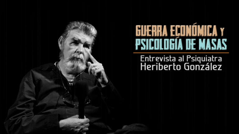 VIDEO: Guerra Económica y Psicología de Masas. Entrevista a Heriberto González