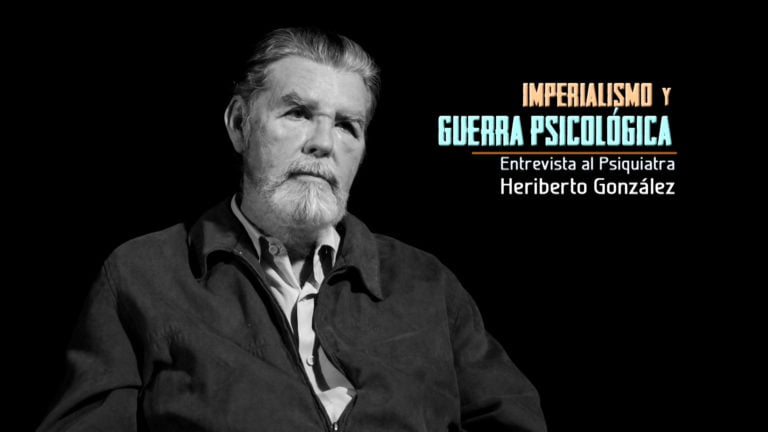 VIDEO: Imperialismo y Guerra Psicológica, entrevista a Heriberto González