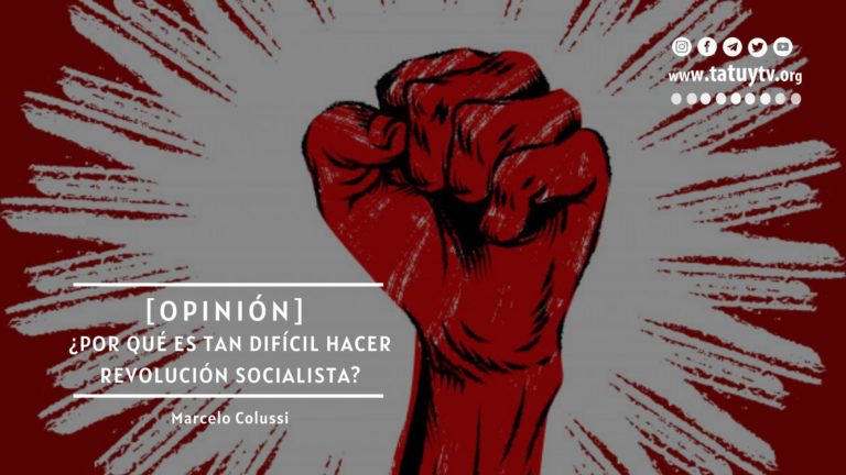 [OPINIÓN] ¿Por qué es tan difícil hacer la Revolución Socialista?