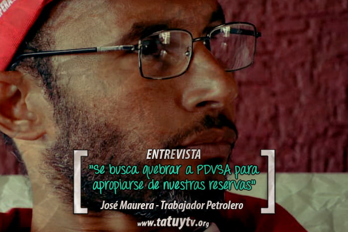 [ENTREVISTA] José Maurera: «Se busca quebrar a PDVSA para apropiarse de nuestras reservas»