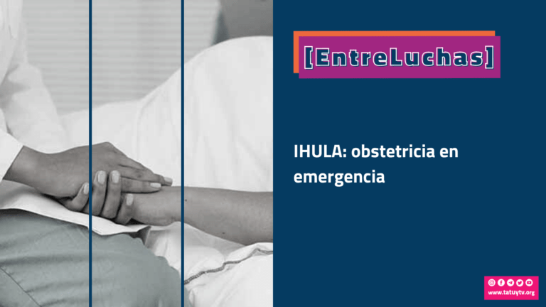 [ENTRELUCHAS] IHULA: Obstetricia en emergencia