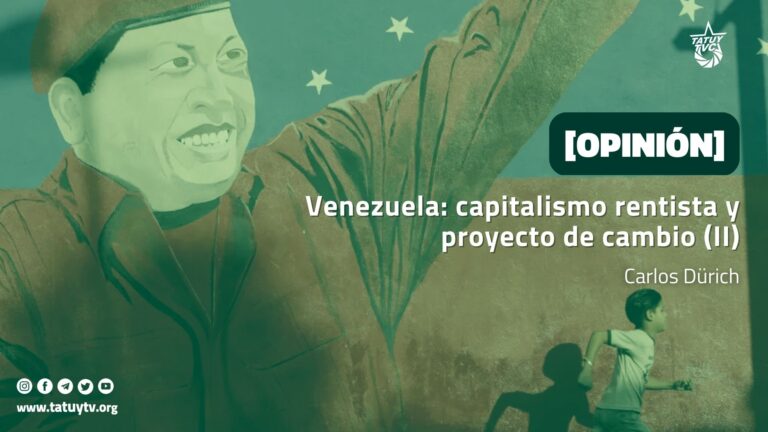 [OPINIÓN] Venezuela: capitalismo rentista y proyecto de cambio (II)